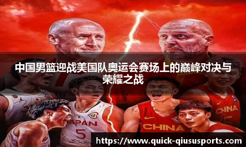 中国男篮迎战美国队奥运会赛场上的巅峰对决与荣耀之战
