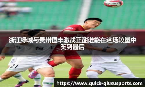 浙江绿城与贵州恒丰激战正酣谁能在这场较量中笑到最后